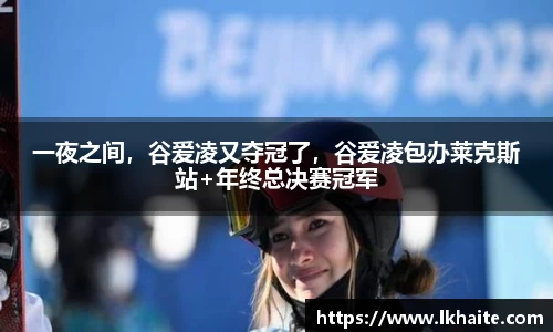 一夜之间，谷爱凌又夺冠了，谷爱凌包办莱克斯站+年终总决赛冠军
